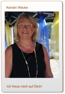Kerstin Wecke                          Ich freue mich auf Dich!